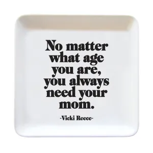 Always Need Your Mom (Vicki Reece) - Quotable Jewelry Tray