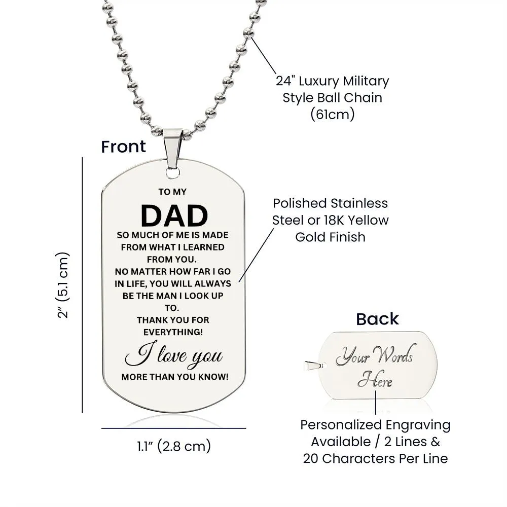 Dad So Much of Me Is Made from What I Learned from You Dog Tag