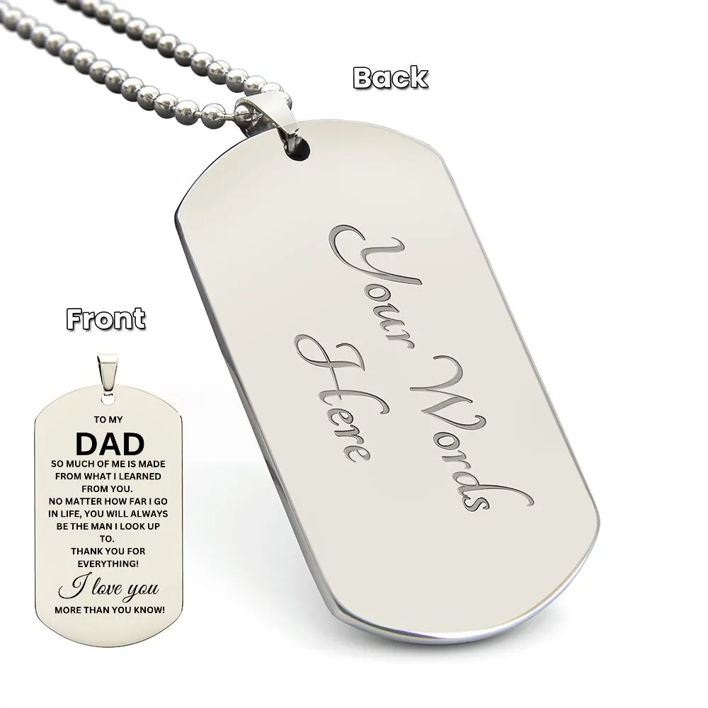 Dad So Much of Me Is Made from What I Learned from You Dog Tag