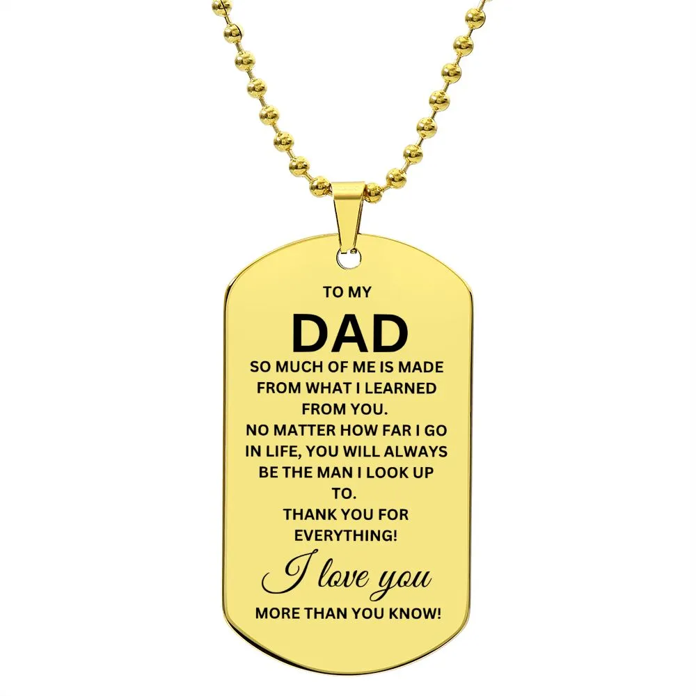 Dad So Much of Me Is Made from What I Learned from You Dog Tag