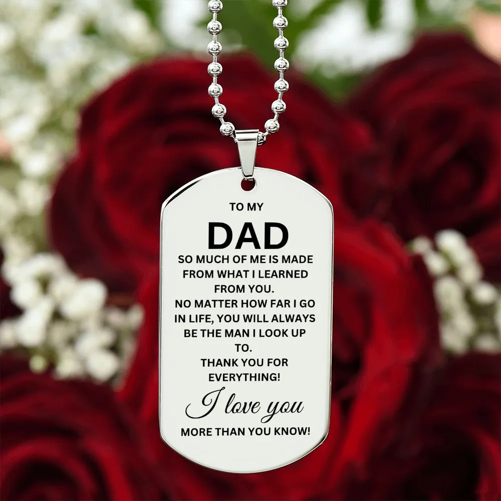 Dad So Much of Me Is Made from What I Learned from You Dog Tag