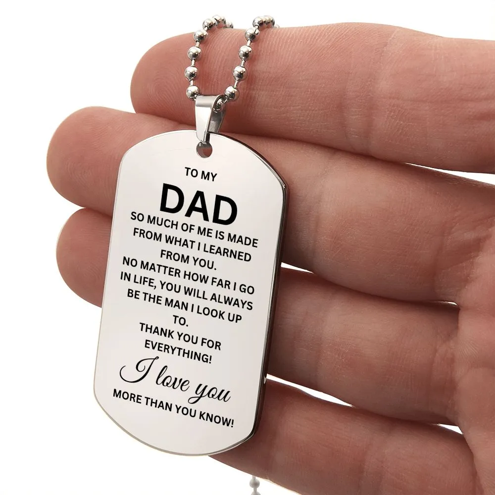 Dad So Much of Me Is Made from What I Learned from You Dog Tag