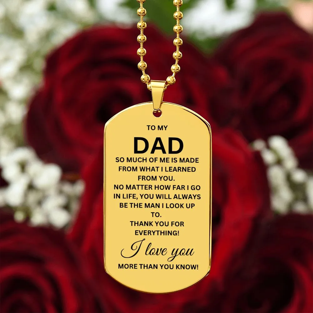 Dad So Much of Me Is Made from What I Learned from You Dog Tag