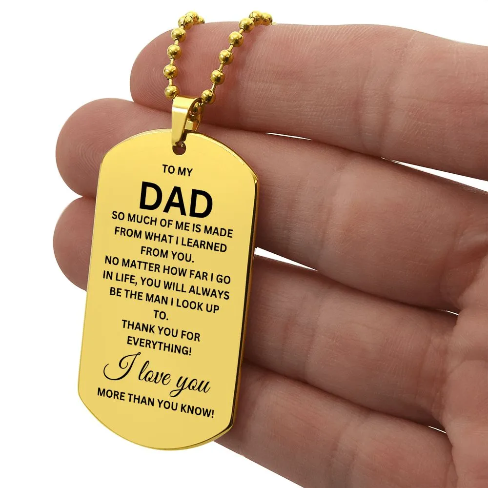 Dad So Much of Me Is Made from What I Learned from You Dog Tag