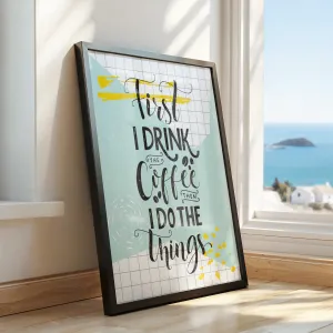 First I drink the coffee, then I do the things