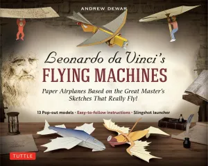 Leonardo Da Vinci's Flying Machines Kit: Paper Airplanes Based on the Great Master's Sketches that Really Fly!