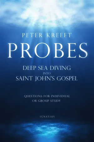 Probes: Deep Sea Diving into Saint John's Gospel by Peter Kreeft