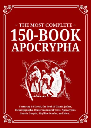 The Most Complete 150-Book Apocrypha: Featuring 1-3 Enoch, Jasher, Giants....