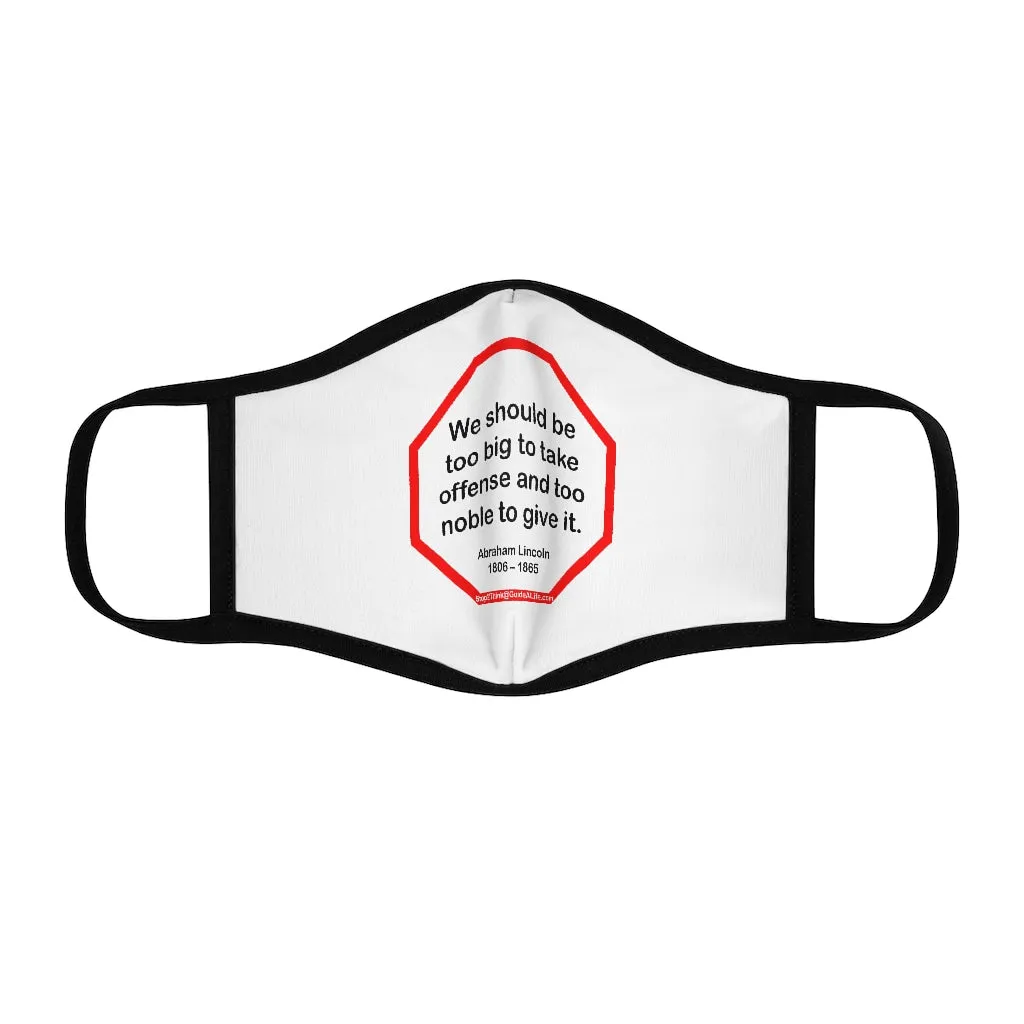 We should be too big to take offense and too noble to give it.  -  Abraham Lincoln 1806 – 1865   ---   Stop2Think Before You Speak, Make a Statement Face Mask   ---   Fitted Polyester Face Mask